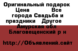 Оригинальный подарок › Цена ­ 5 000 - Все города Свадьба и праздники » Другое   . Амурская обл.,Благовещенский р-н